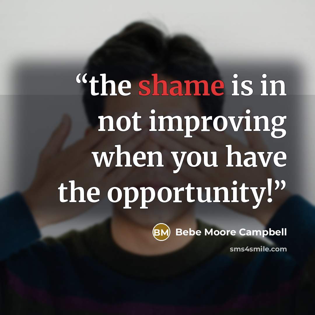 “the shame is in not improving when you have the opportunity!” quote by Bebe Moore Campbell