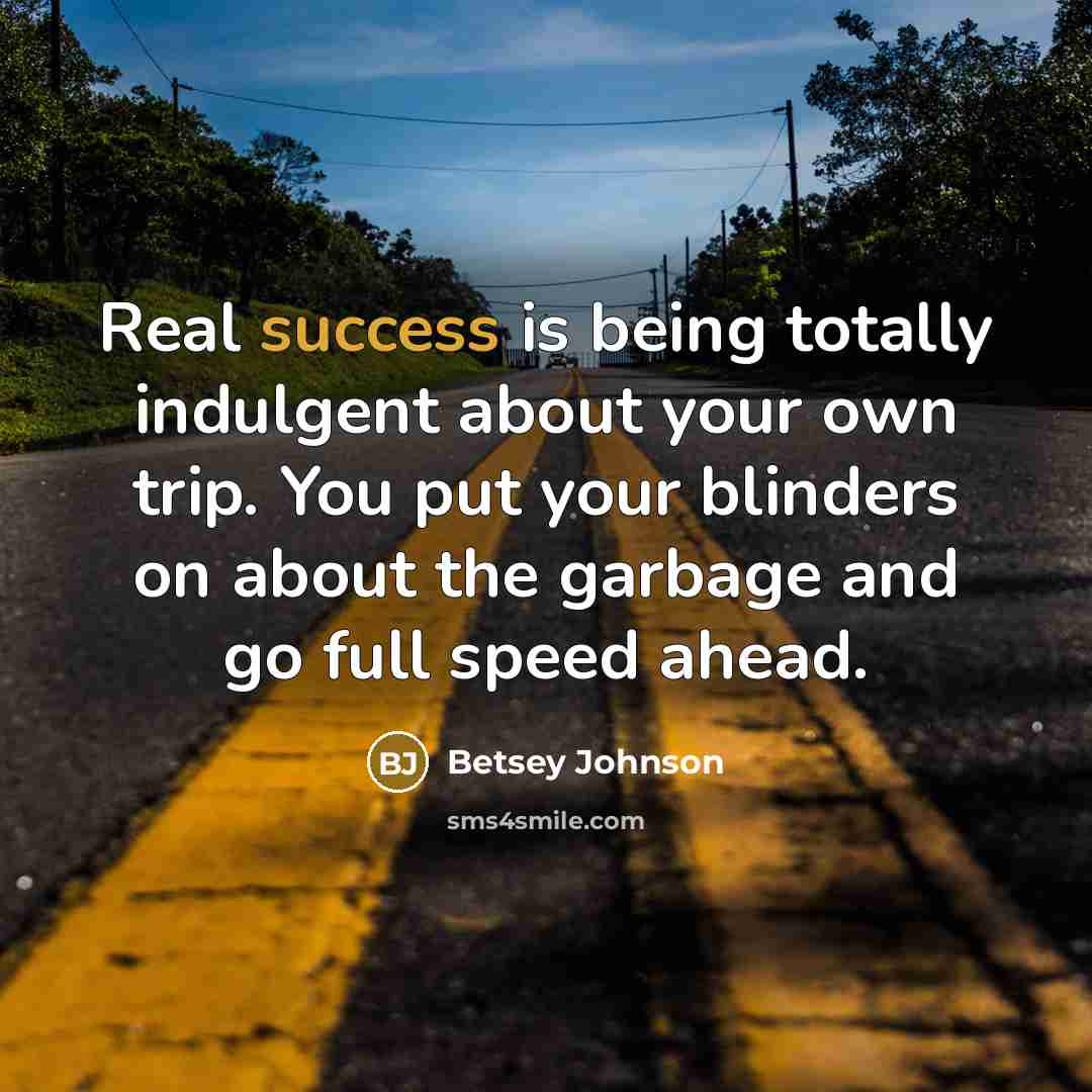 “Real success is being totally indulgent about your own trip.…” quote by Betsey Johnson