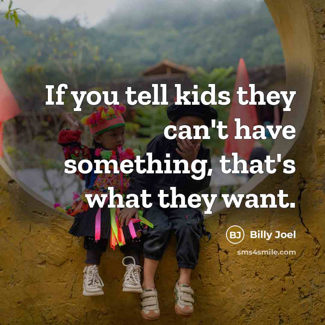“If you tell kids they can't have something, that's what…” quote by Billy Joel