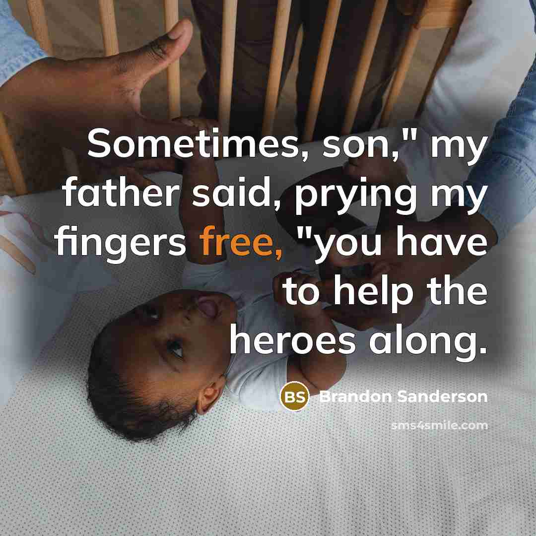 “Sometimes, son," my father said, prying my fingers free, "you…” quote by Brandon Sanderson