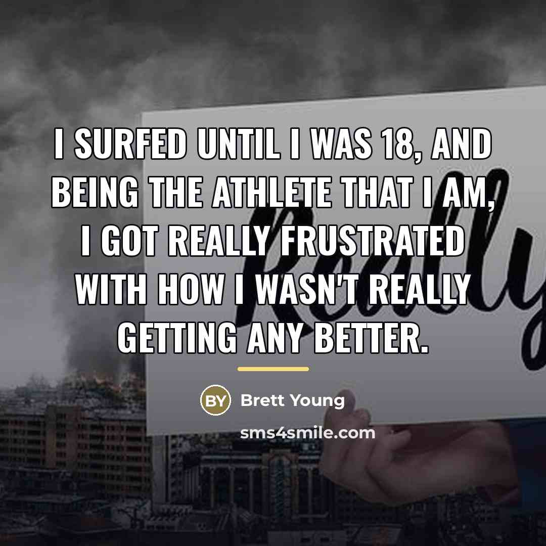 “I surfed until I was 18, and being the athlete…” quote by Brett Young
