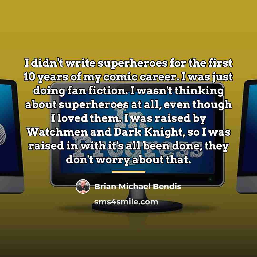 “I didn't write superheroes for the first 10 years of…” quote by Brian Michael Bendis