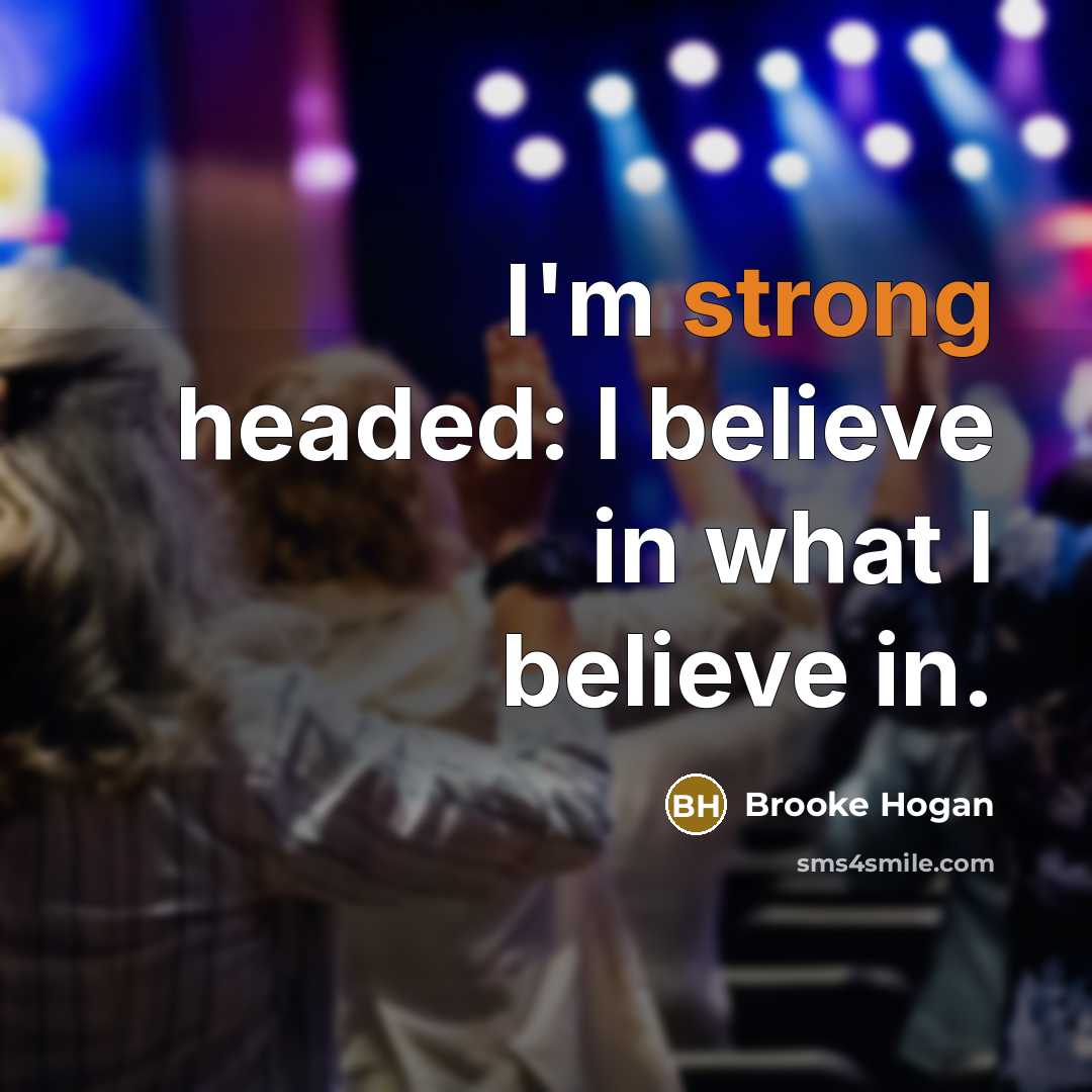“I'm strong headed: I believe in what I believe in.…” quote by Brooke Hogan