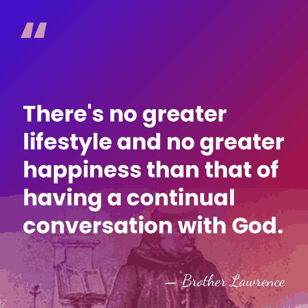 There's no greater lifestyle and no greater happiness than that of having&hellip; - Brother Lawrence
