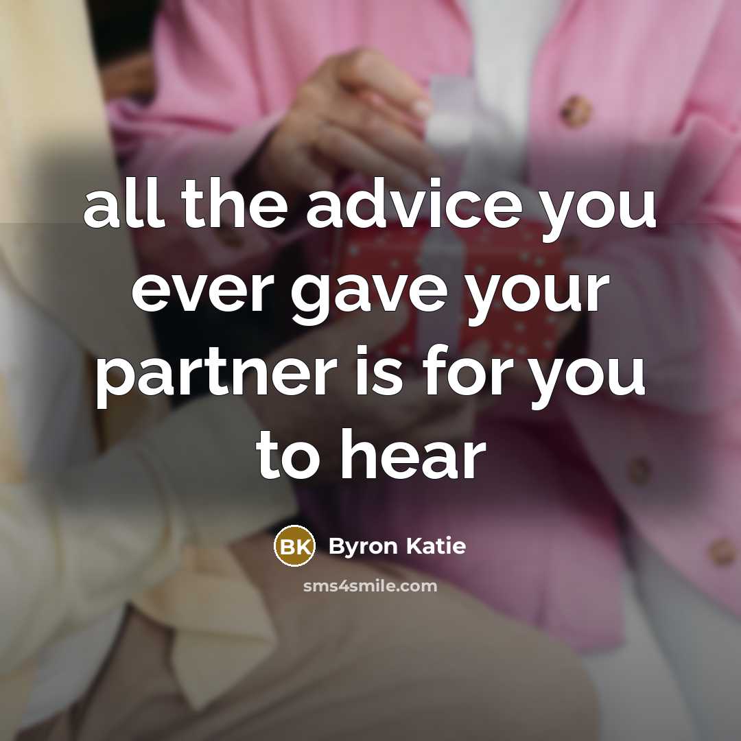 “all the advice you ever gave your partner is for…” quote by Byron Katie