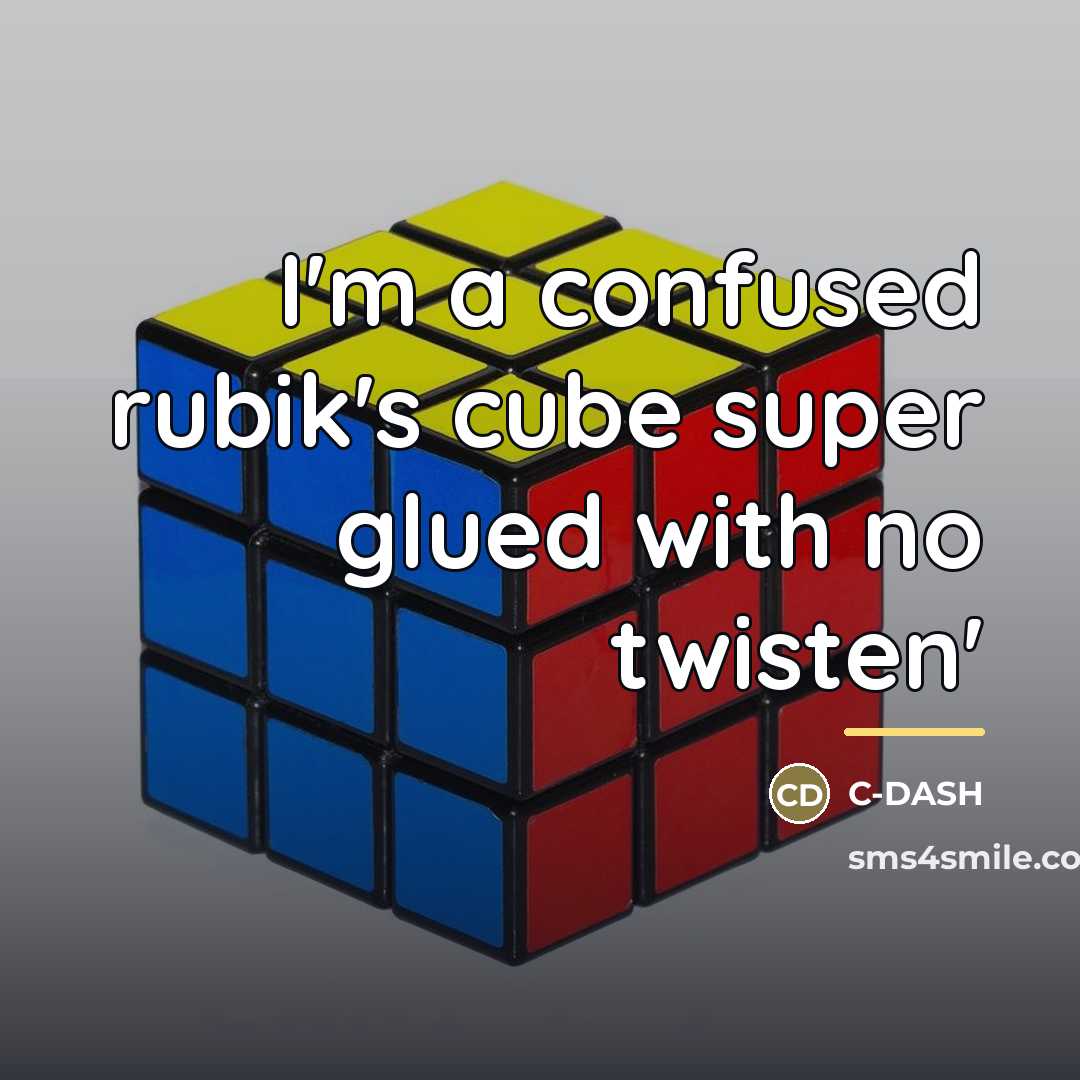 “I'm a confused rubik's cube super glued with no twisten'…” quote by C-DASH