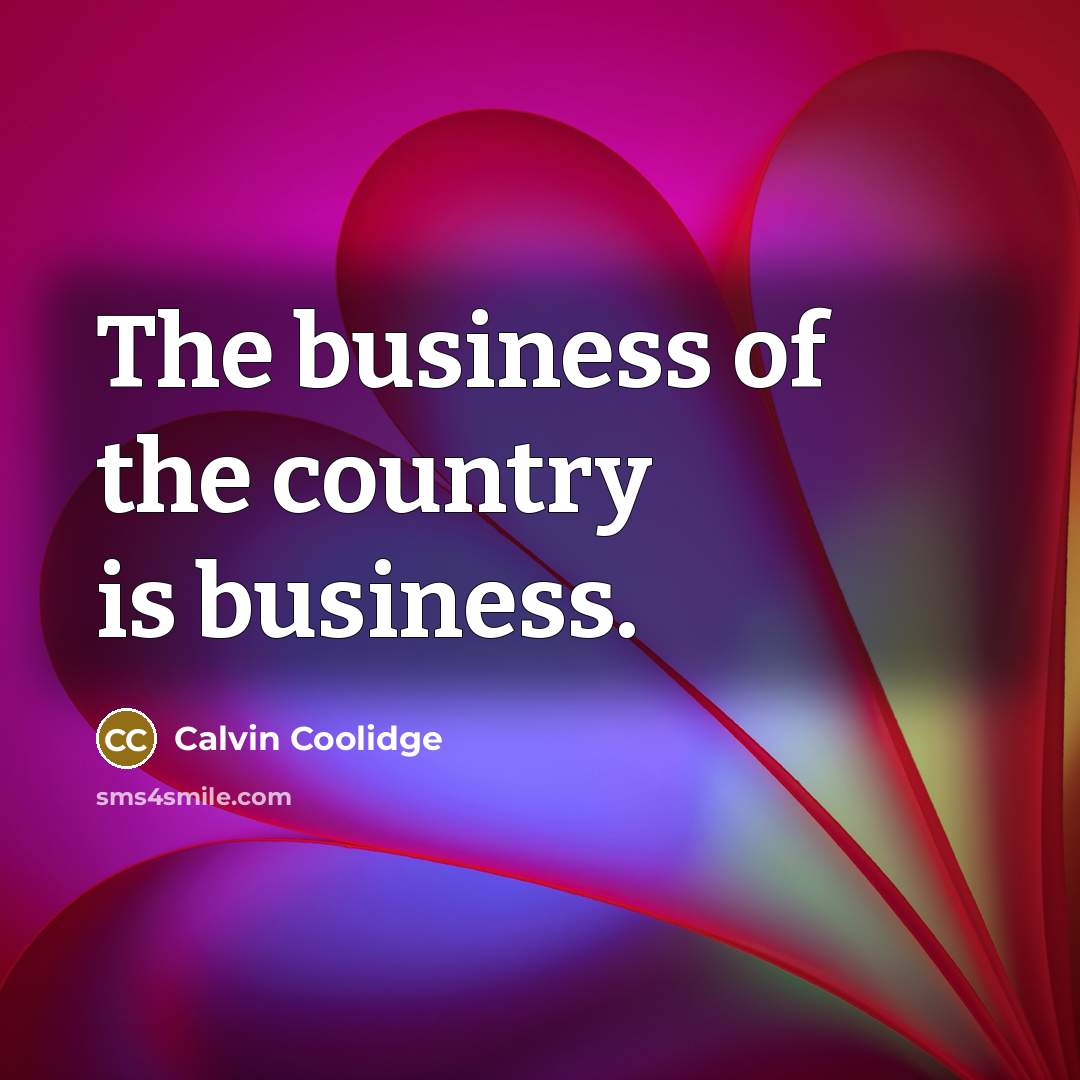 “The business of the country is business.…” quote by Calvin Coolidge
