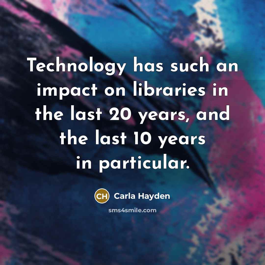 “Technology has such an impact on libraries in the last…” quote by Carla Hayden