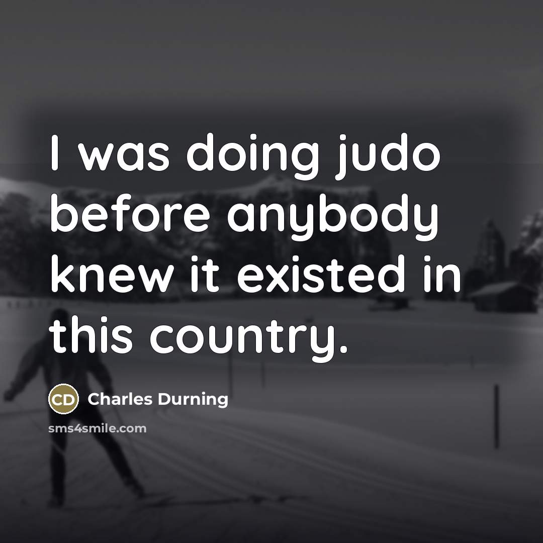 “I was doing judo before anybody knew it existed in…” quote by Charles Durning