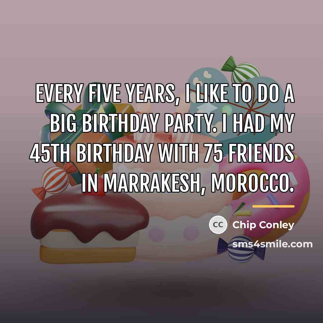“Every five years, I like to do a big birthday…” quote by Chip Conley
