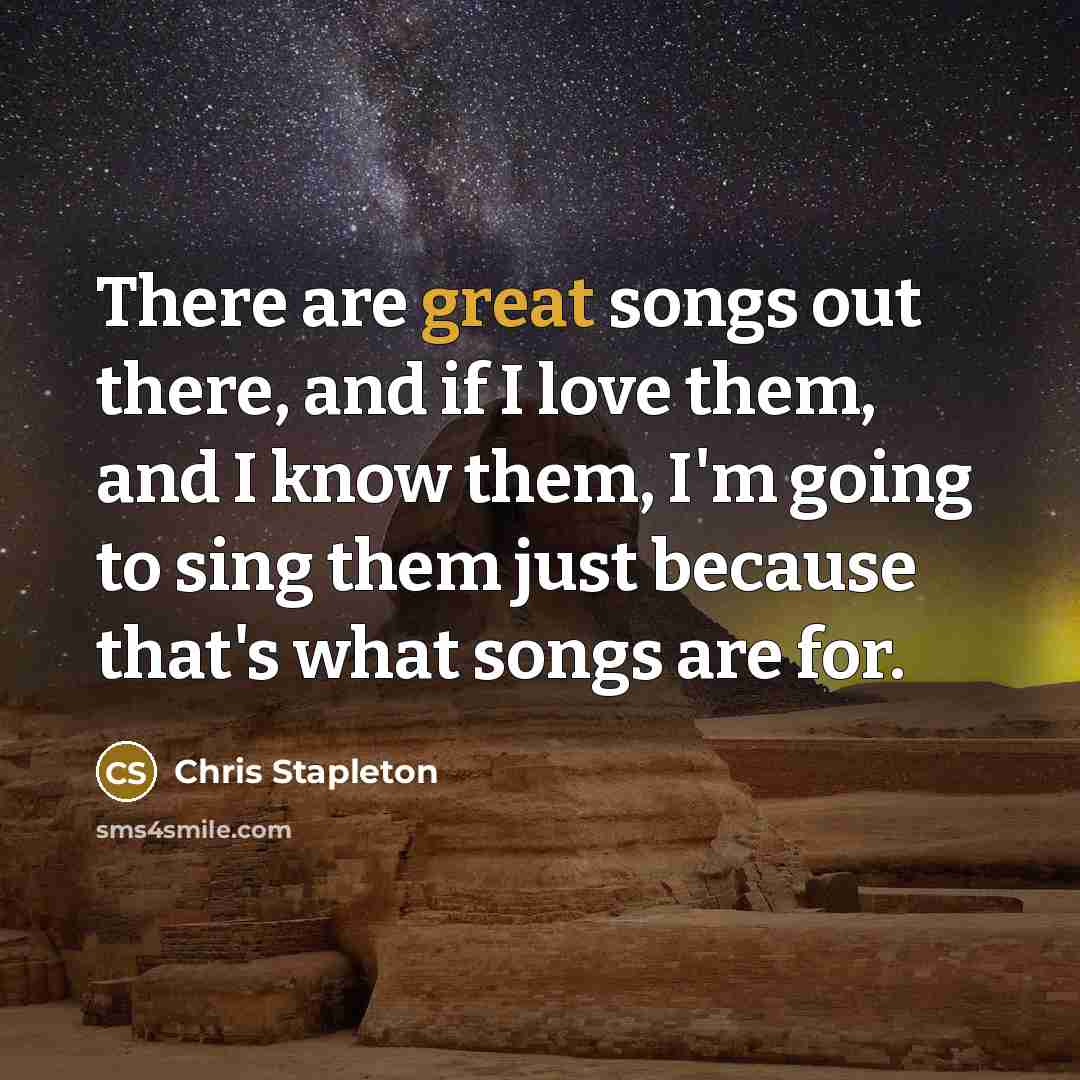 “There are great songs out there, and if I love…” quote by Chris Stapleton