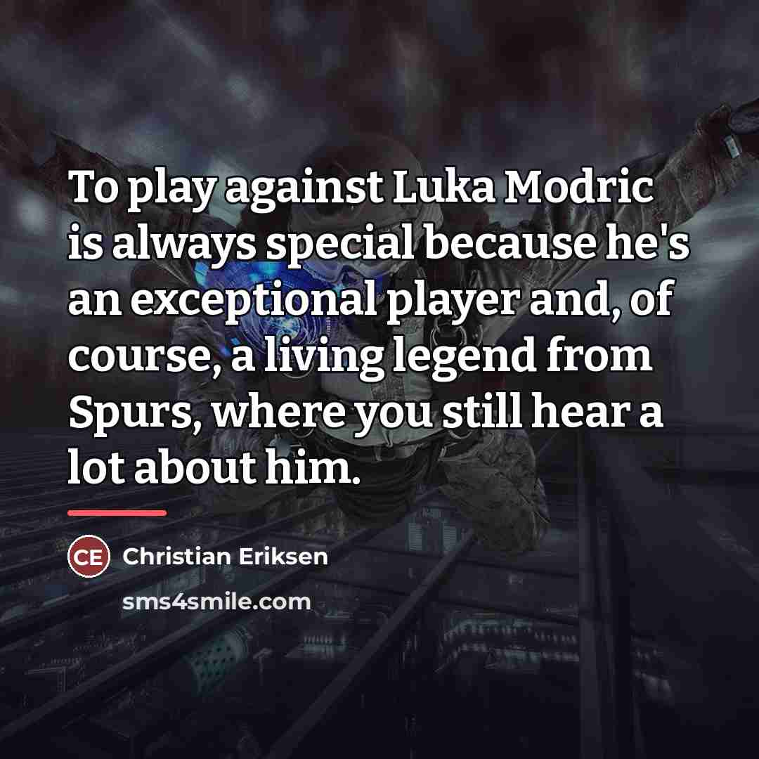 “To play against Luka Modric is always special because he's…” quote by Christian Eriksen