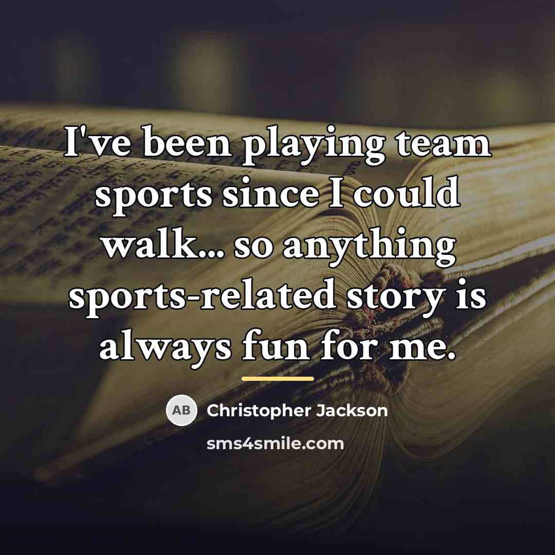 “I've been playing team sports since I could walk... so…” quote by Christopher Jackson