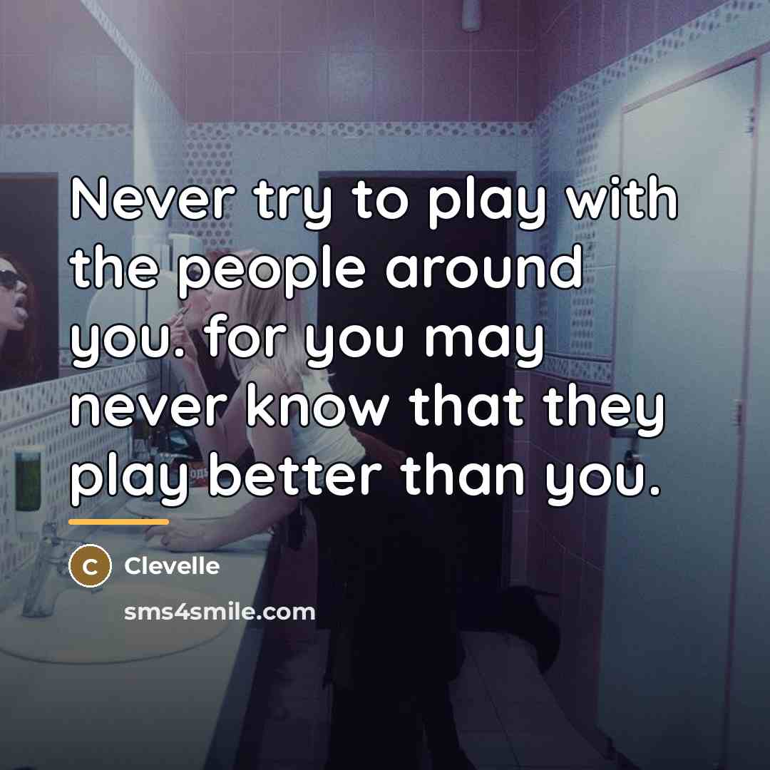 “Never try to play with the people around you. for…” quote by Clevelle
