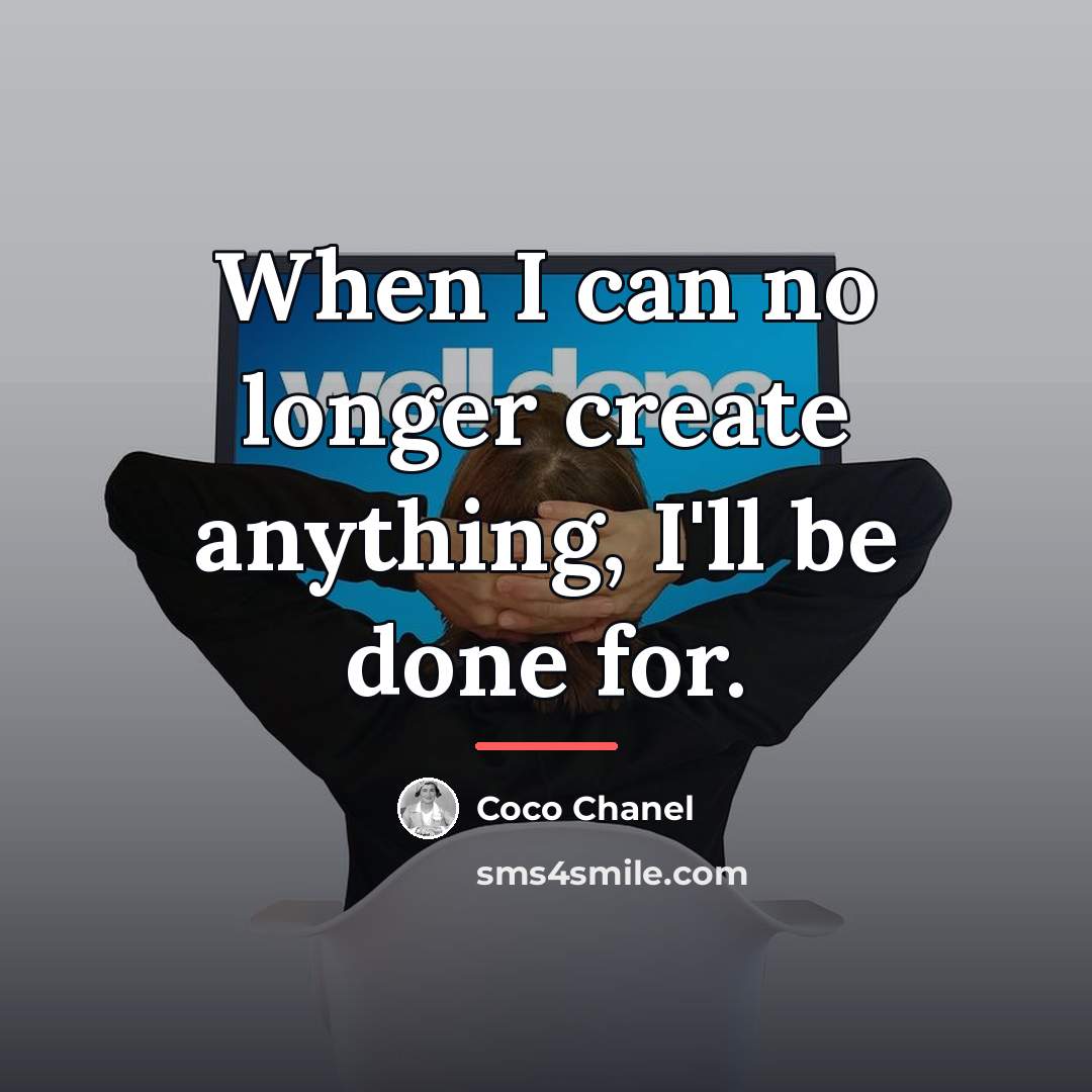 “When I can no longer create anything, I'll be done…” quote by Coco Chanel