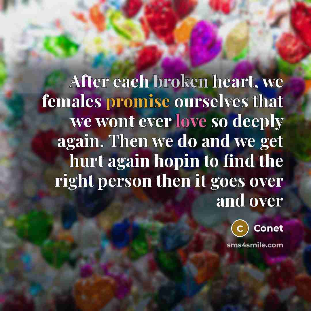 “After each broken heart, we females promise ourselves that we…” quote by Conet