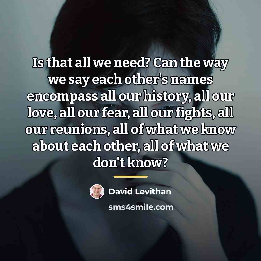 “Is that all we need? Can the way we say…” quote by David Levithan