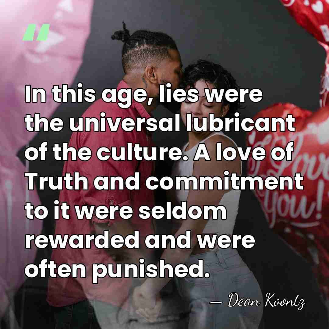 In this age, lies were the universal lubricant of the culture. A&hellip; - Dean Koontz