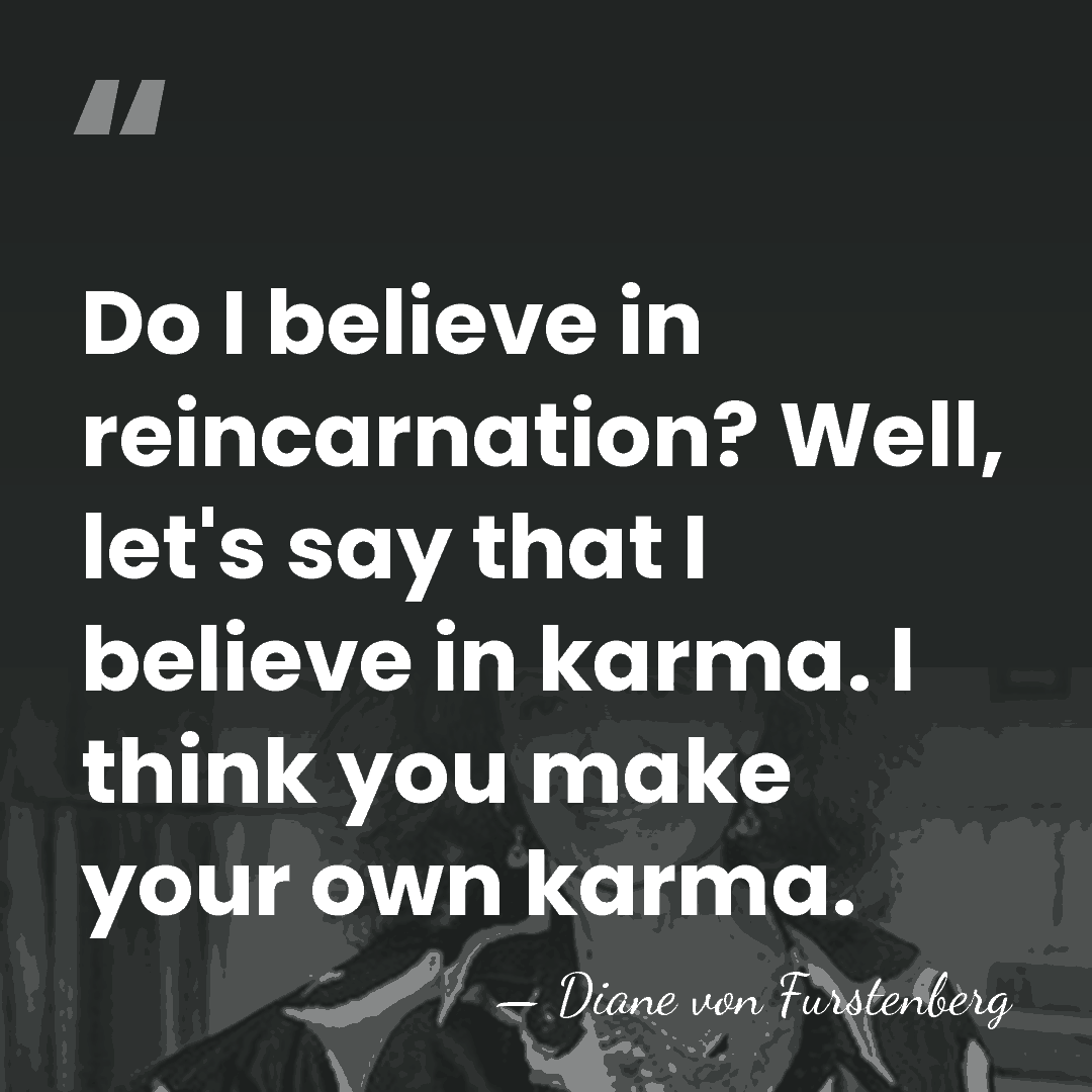 Do I believe in reincarnation? Well, let's say that I believe in&hellip; - Diane von Furstenberg