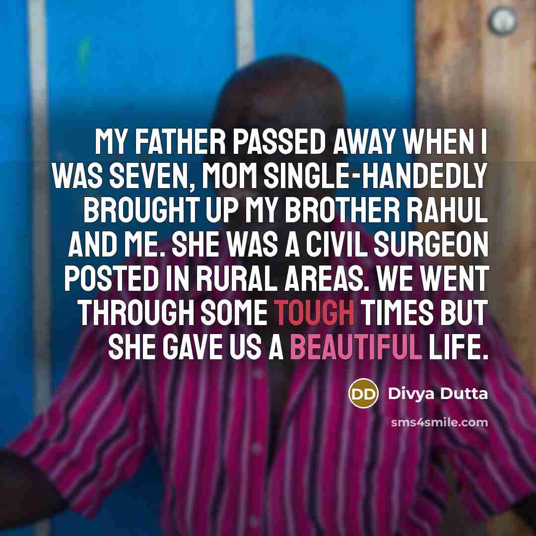“My father passed away when I was seven, mom single-handedly…” quote by Divya Dutta