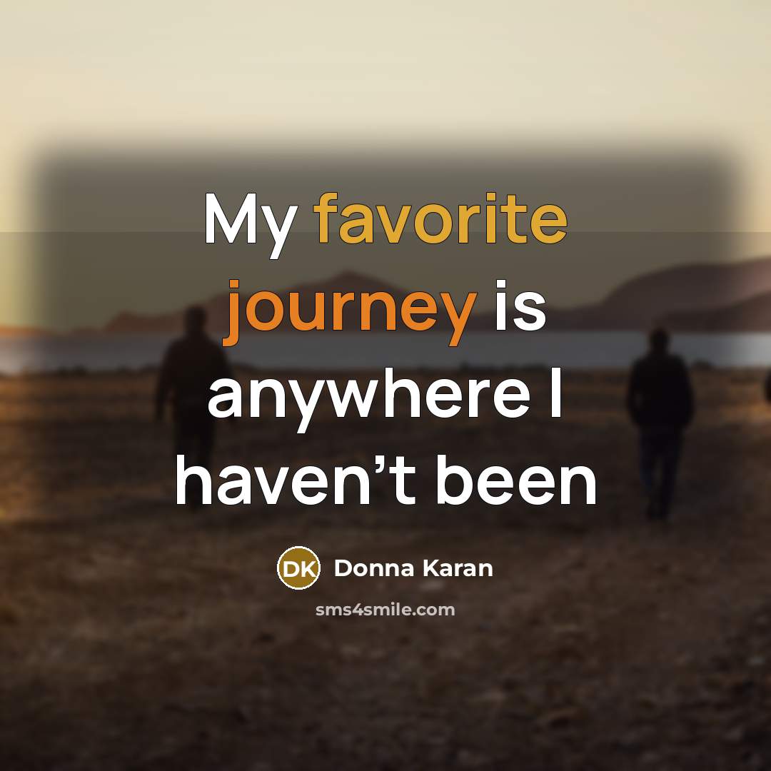 “My favorite journey is anywhere I haven't been” quote by Donna Karan