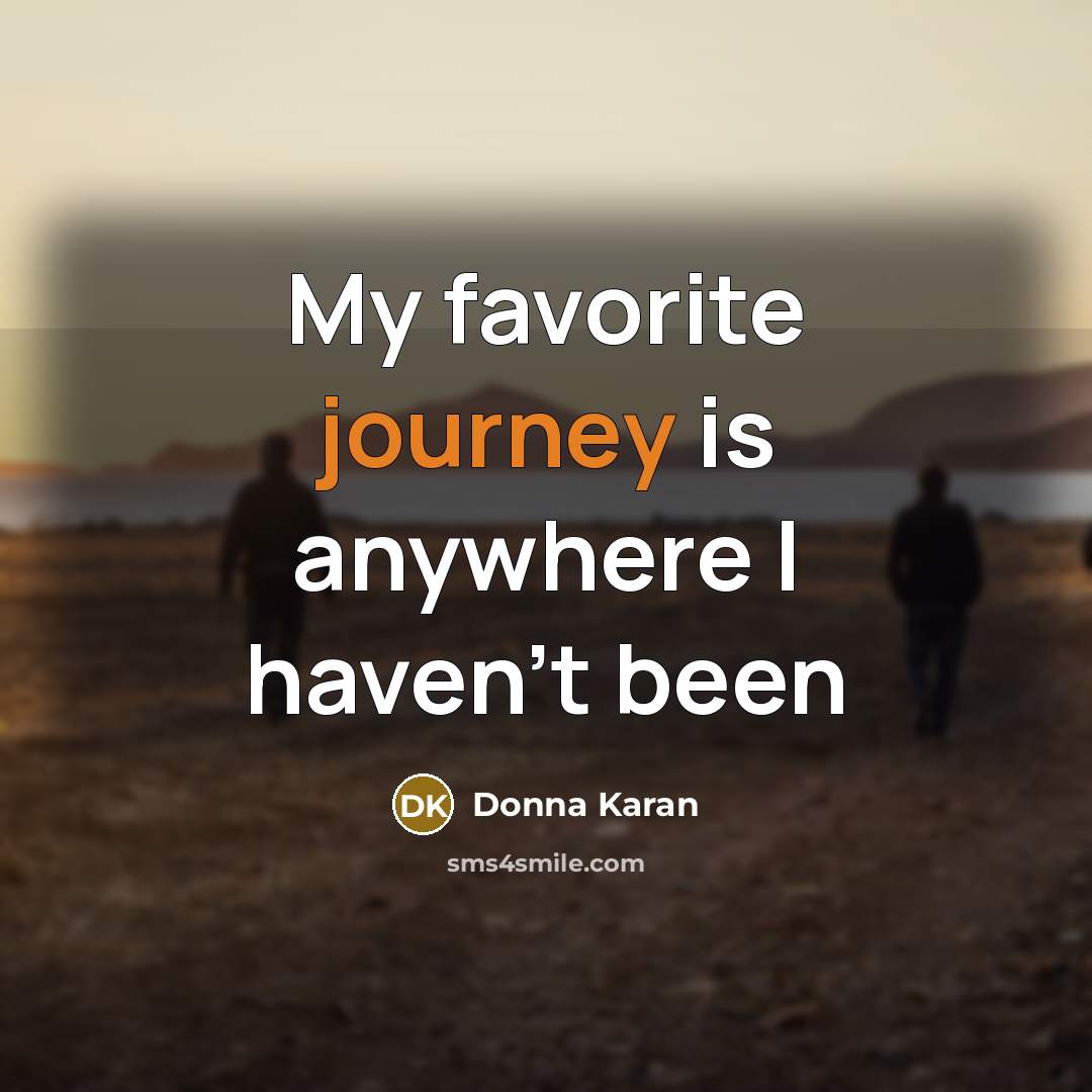 “My favorite journey is anywhere I haven't been…” quote by Donna Karan