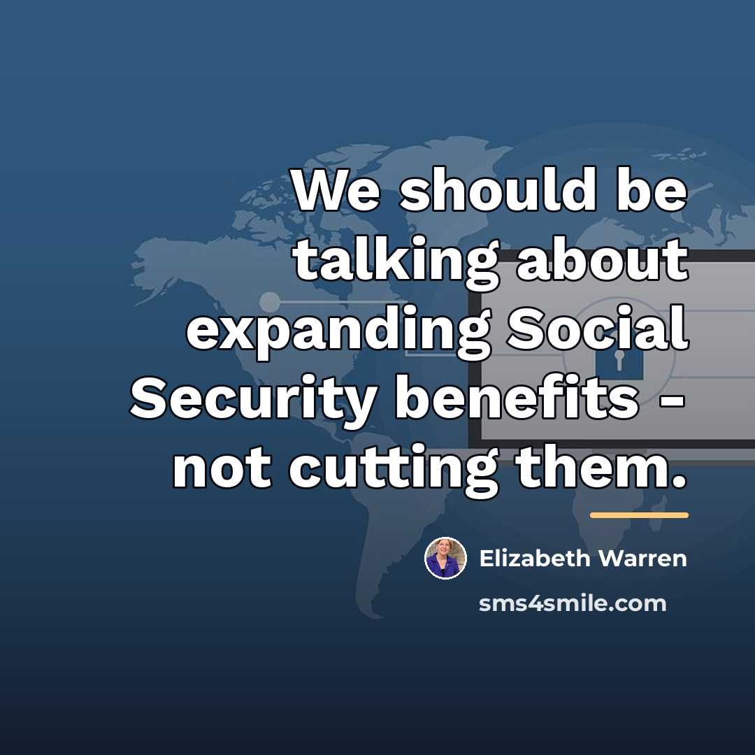 “We should be talking about expanding Social Security benefits -…” quote by Elizabeth Warren