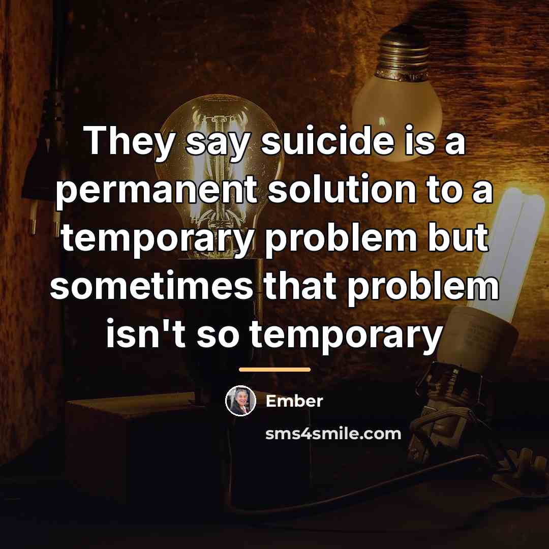 “They say suicide is a permanent solution to a temporary…” quote by Ember