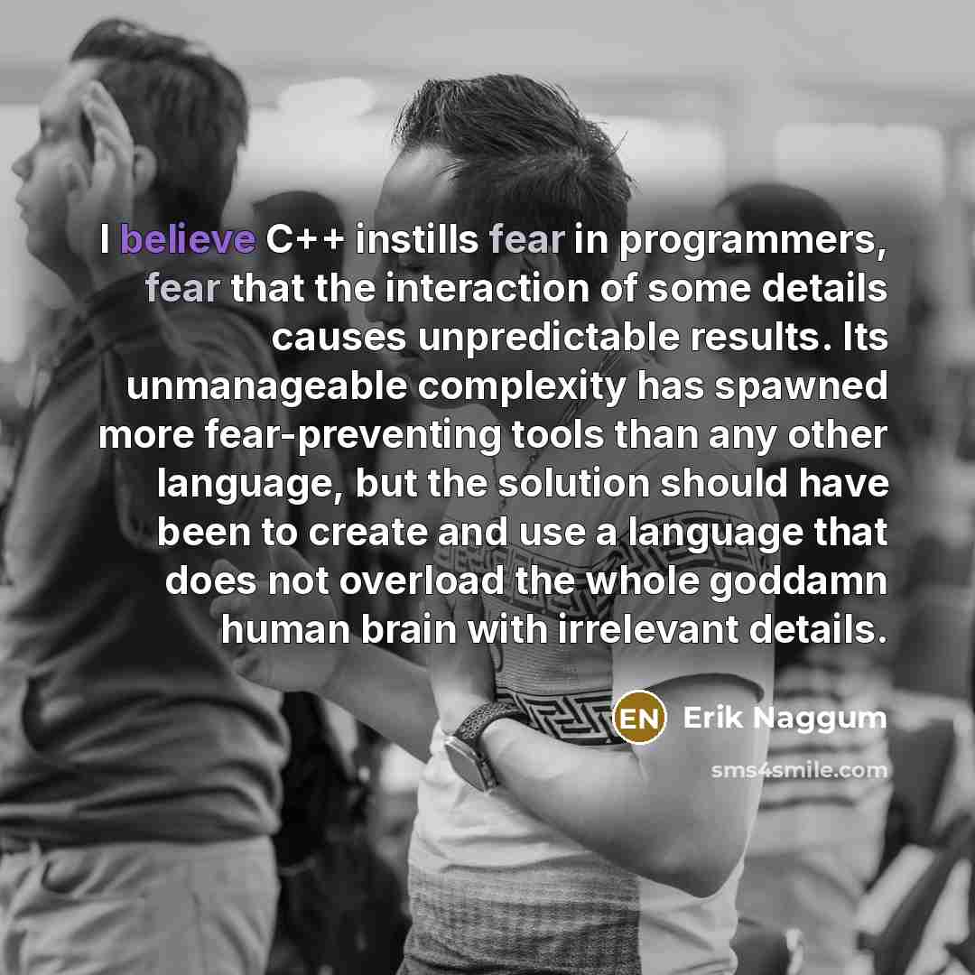 “I believe C++ instills fear in programmers, fear that the…” quote by Erik Naggum