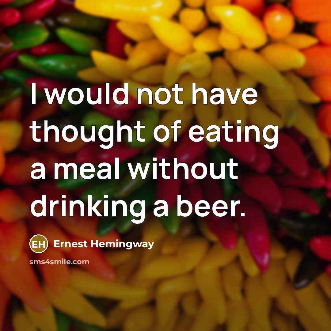 “I would not have thought of eating a meal without…” quote by Ernest Hemingway