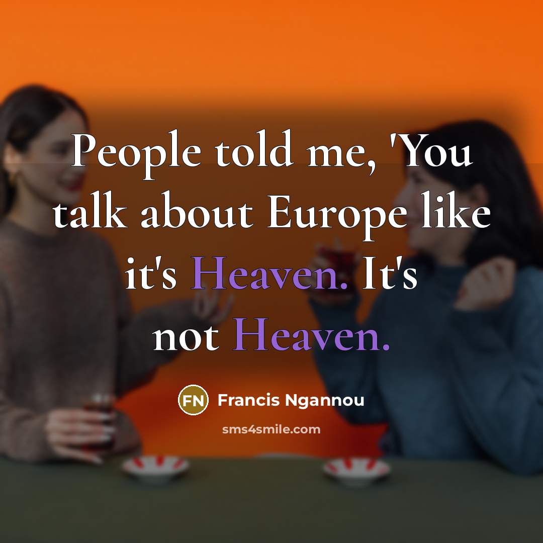 “People told me, 'You talk about Europe like it's Heaven.…” quote by Francis Ngannou