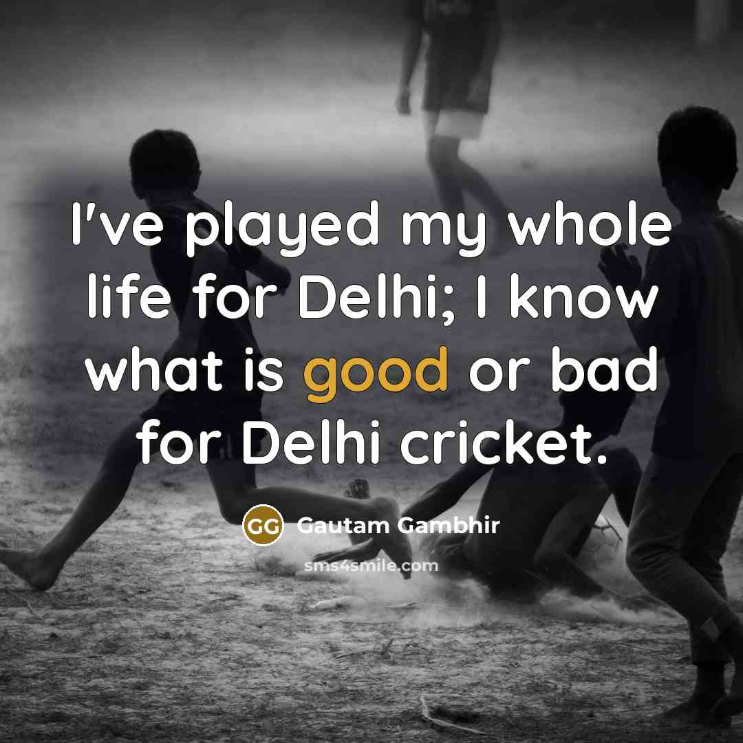“I've played my whole life for Delhi; I know what…” quote by Gautam Gambhir