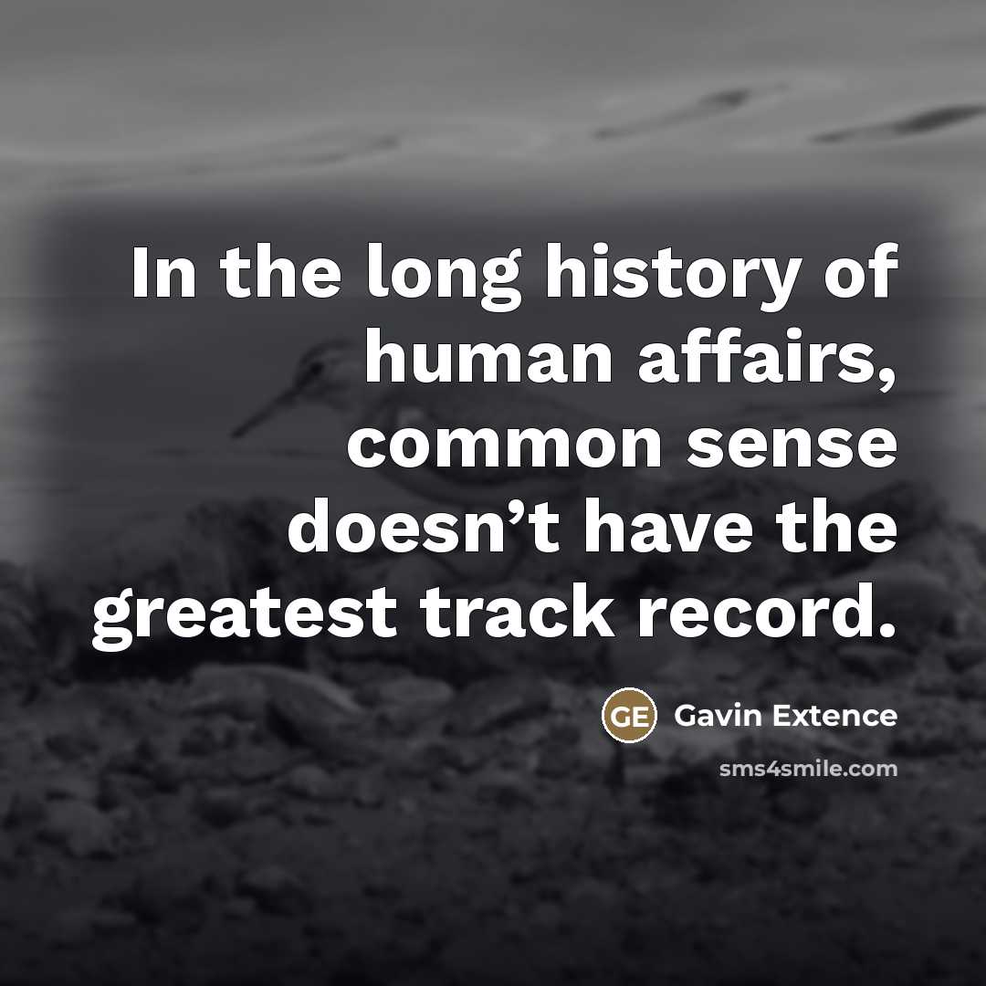“In the long history of human affairs, common sense doesn’t…” quote by Gavin Extence