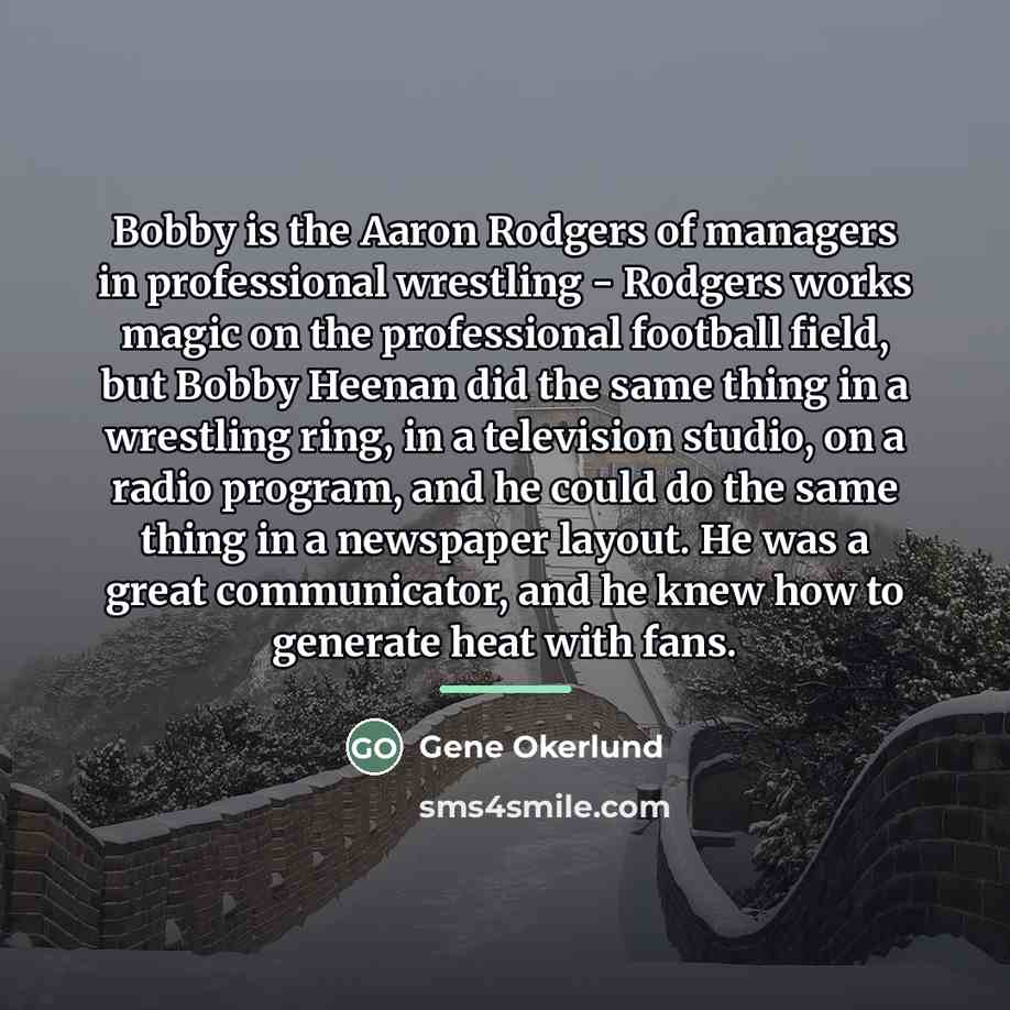 “Bobby is the Aaron Rodgers of managers in professional wrestling…” quote by Gene Okerlund