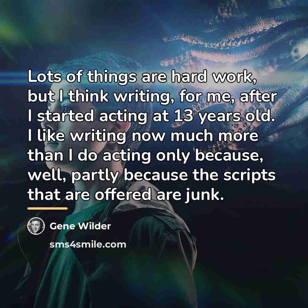 “Lots of things are hard work, but I think writing,…” quote by Gene Wilder
