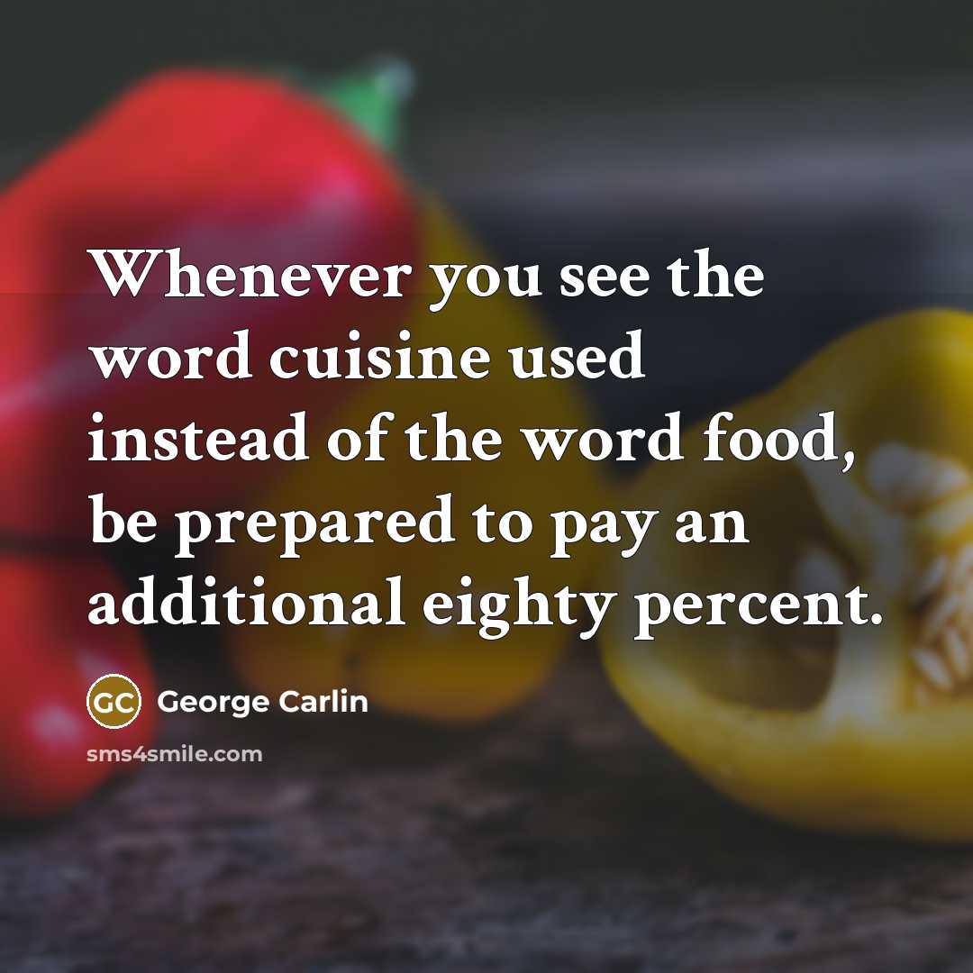 “Whenever you see the word cuisine used instead of the…” quote by George Carlin