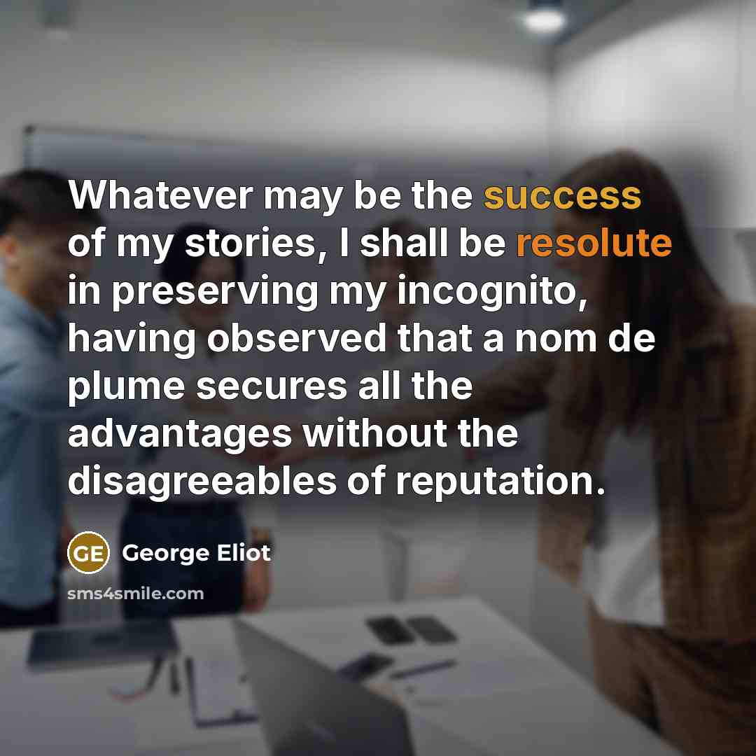 “Whatever may be the success of my stories, I shall…” quote by George Eliot