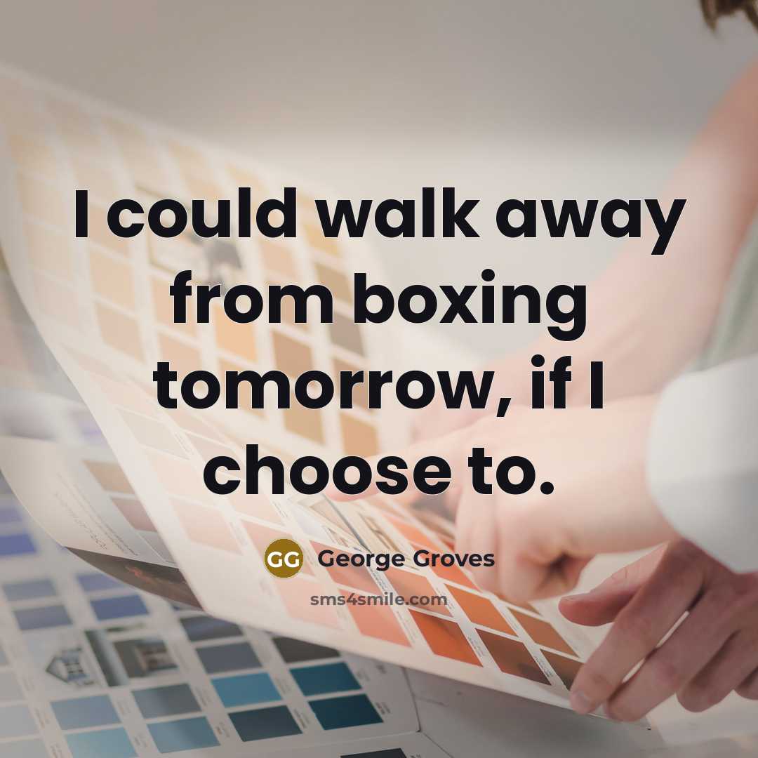 “I could walk away from boxing tomorrow, if I choose…” quote by George Groves