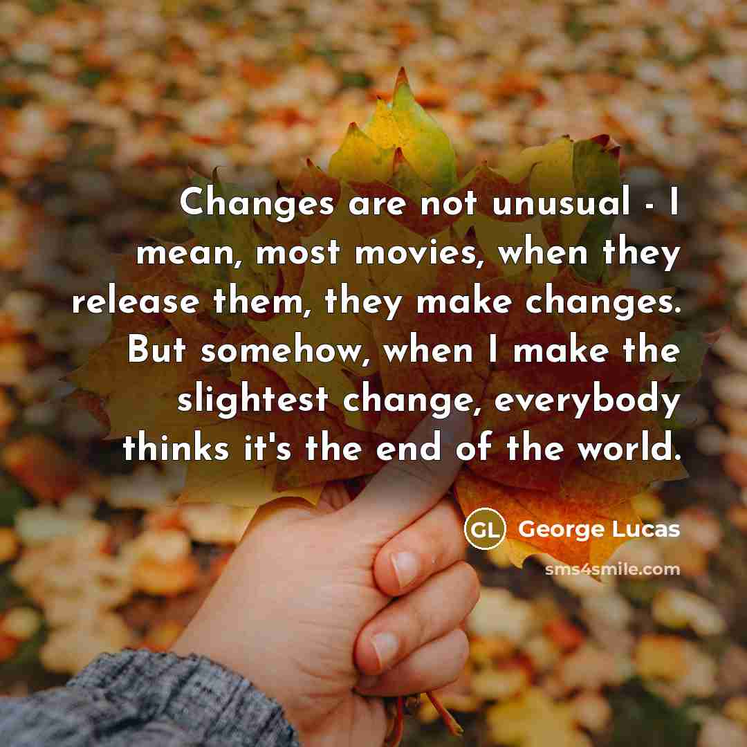 “Changes are not unusual - I mean, most movies, when…” quote by George Lucas