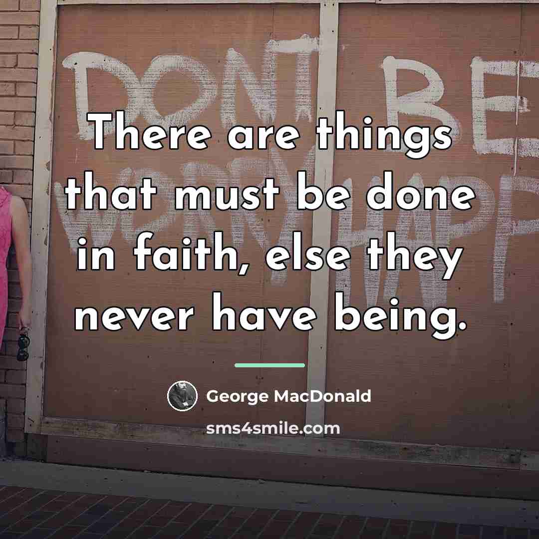 “There are things that must be done in faith, else…” quote by George MacDonald