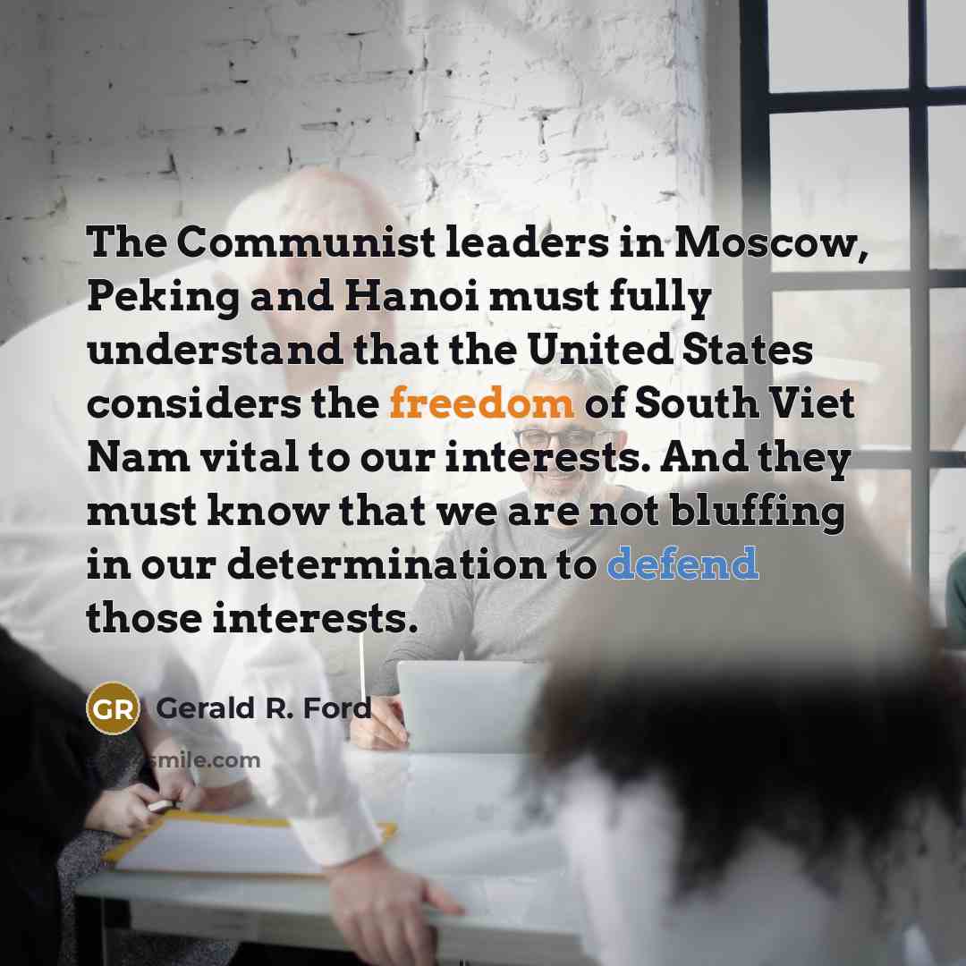“The Communist leaders in Moscow, Peking and Hanoi must fully…” quote by Gerald R. Ford