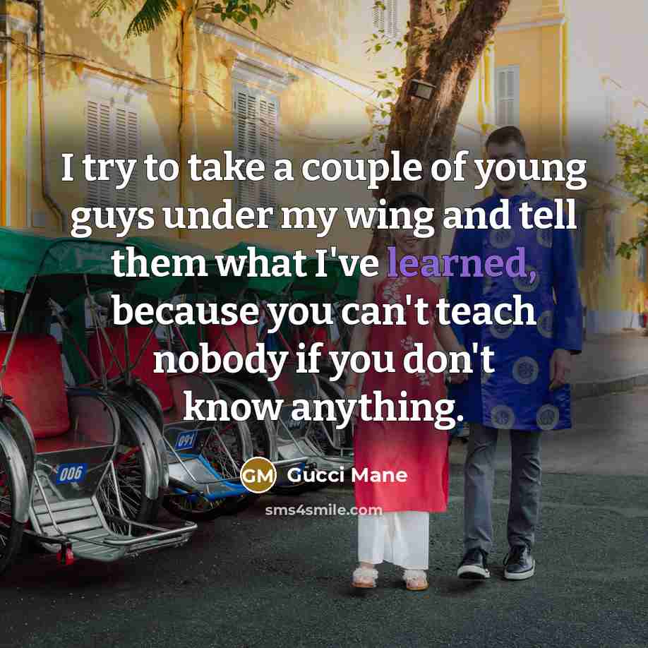 “I try to take a couple of young guys under…” quote by Gucci Mane