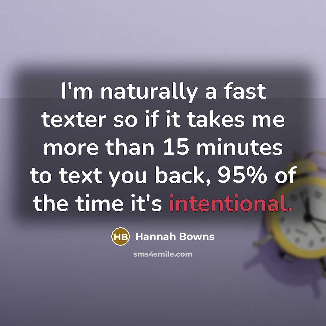 “I'm naturally a fast texter so if it takes me…” quote by Hannah Bowns