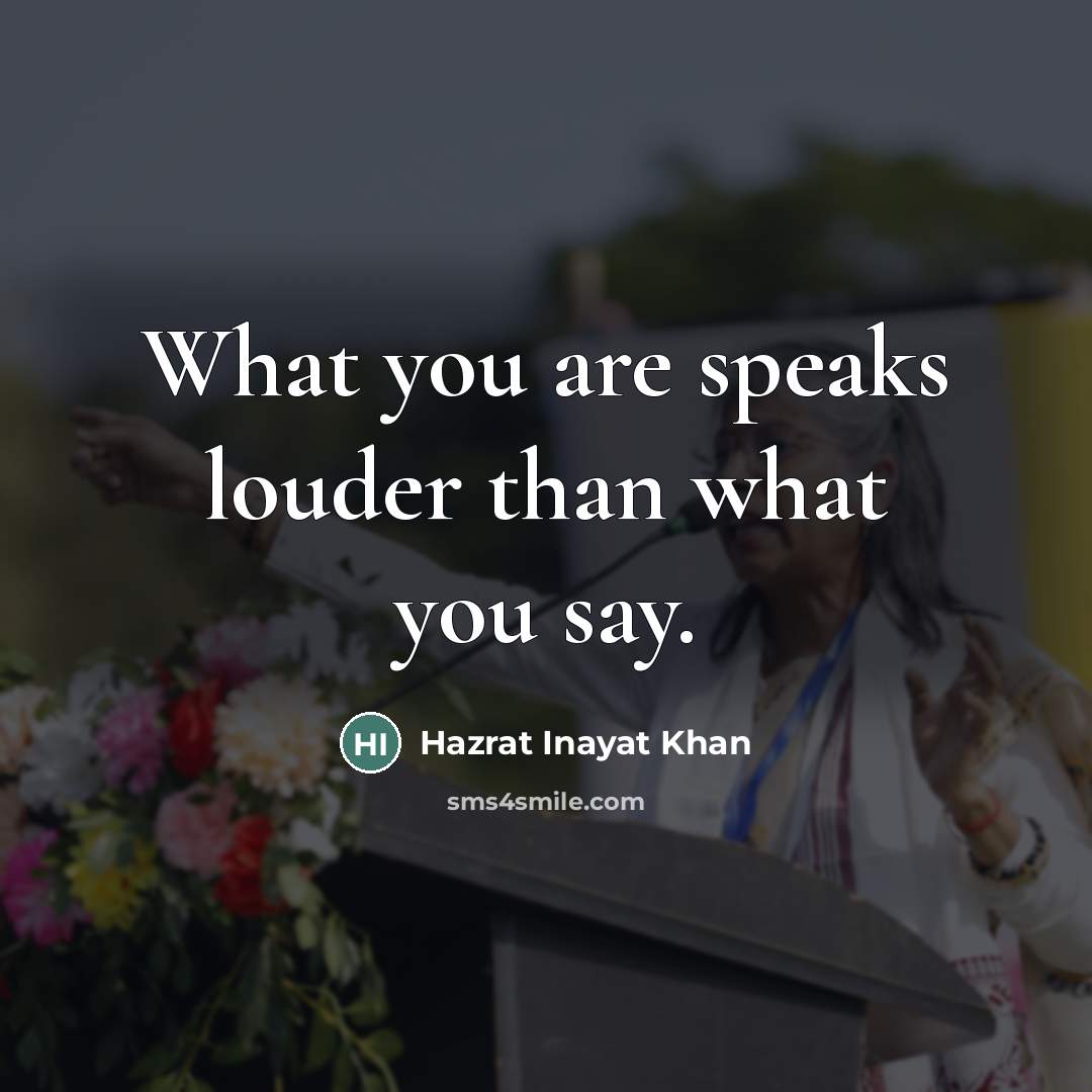 “What you are speaks louder than what you say.…” quote by Hazrat Inayat Khan
