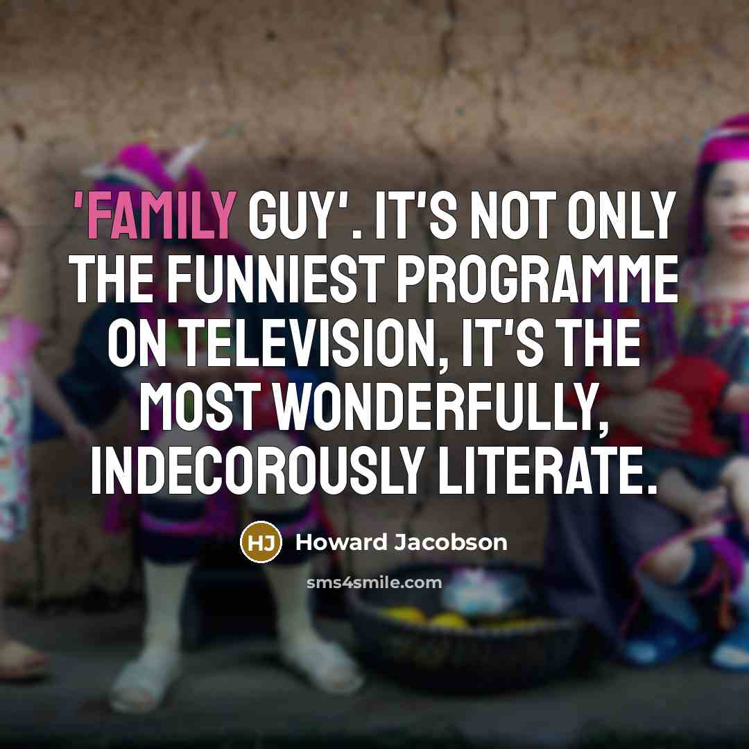 “'Family Guy'. It's not only the funniest programme on television,…” quote by Howard Jacobson