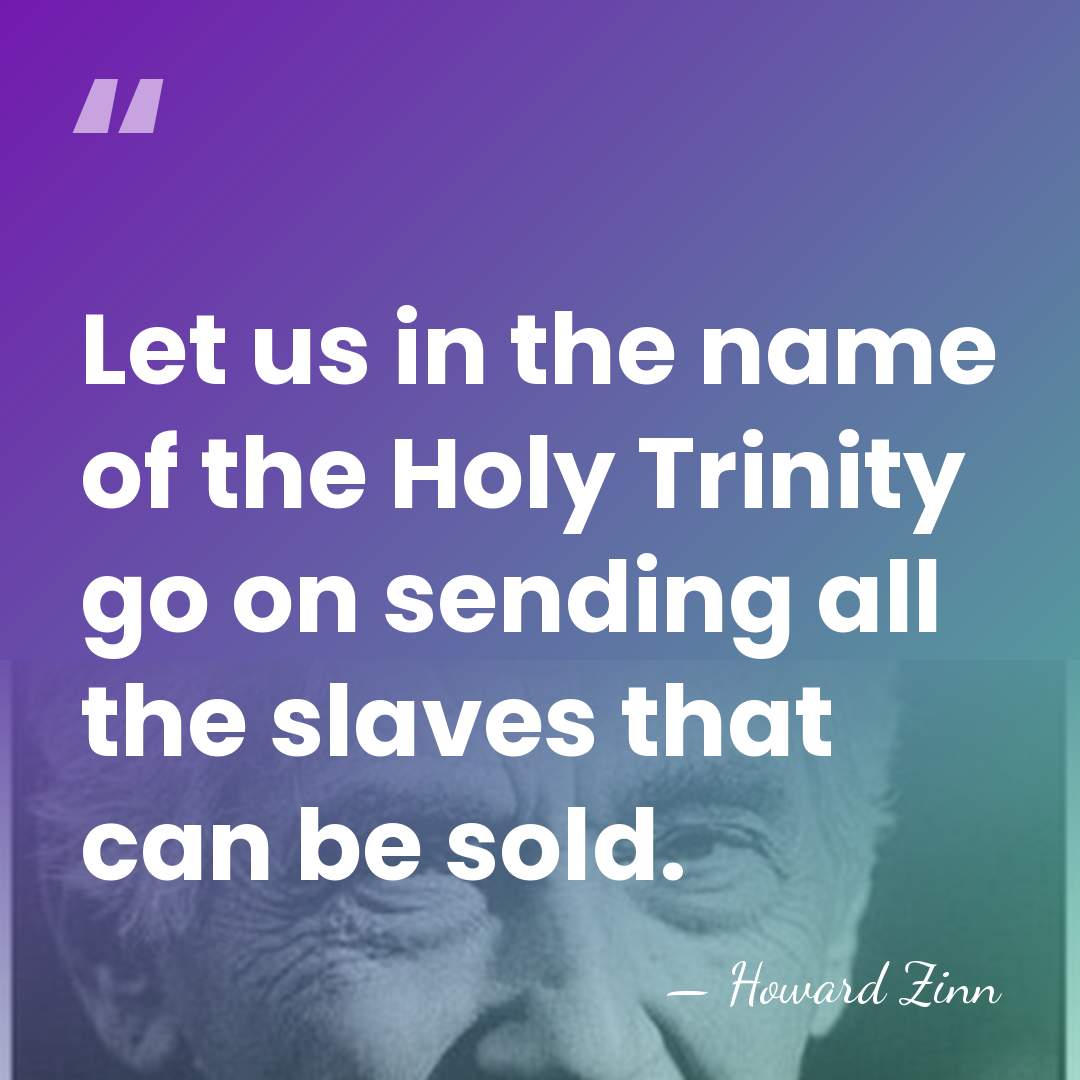 Let us in the name of the Holy Trinity go on sending&hellip; - Howard Zinn