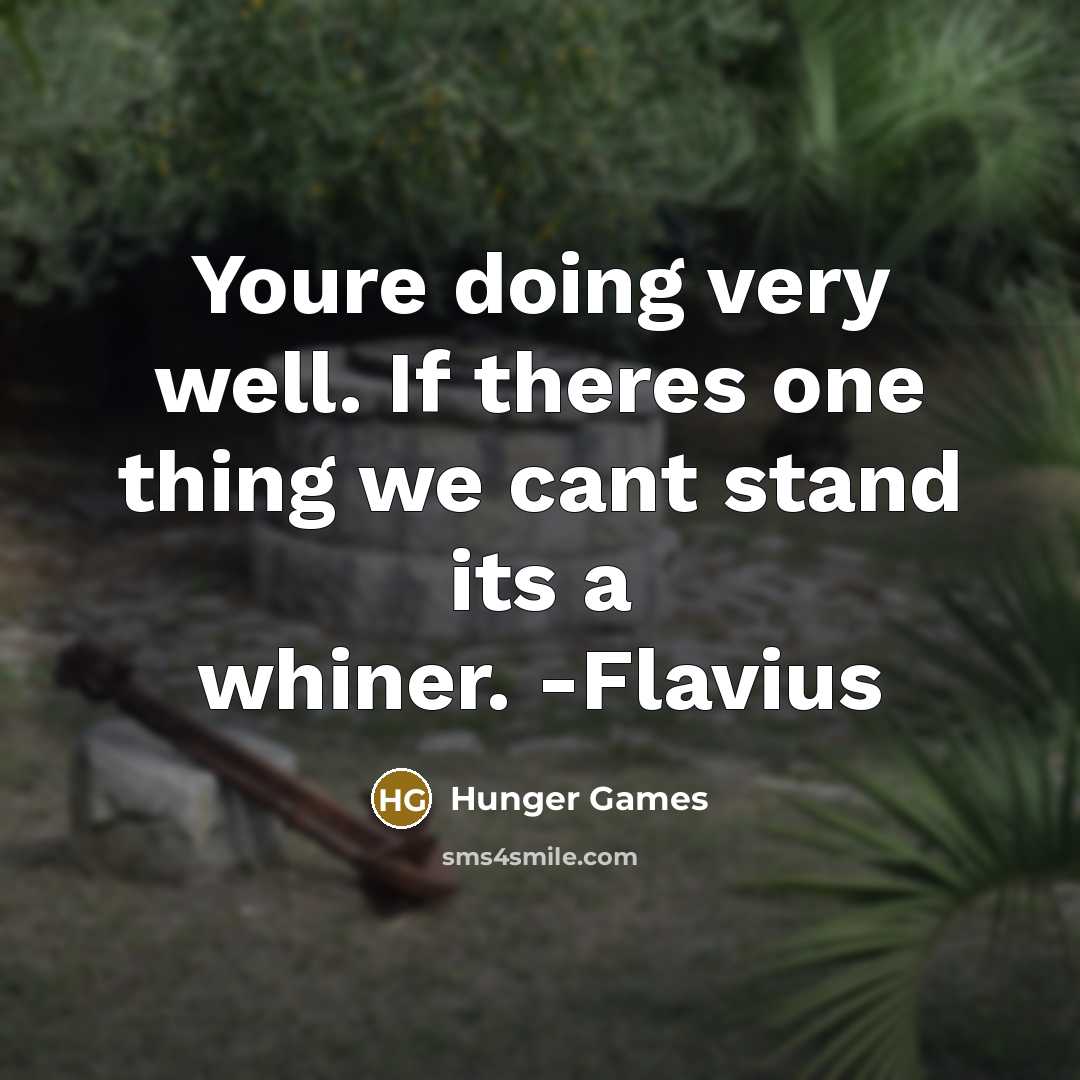 “Youre doing very well. If theres one thing we cant stand its a whiner. -Flavius” quote by Hunger Games