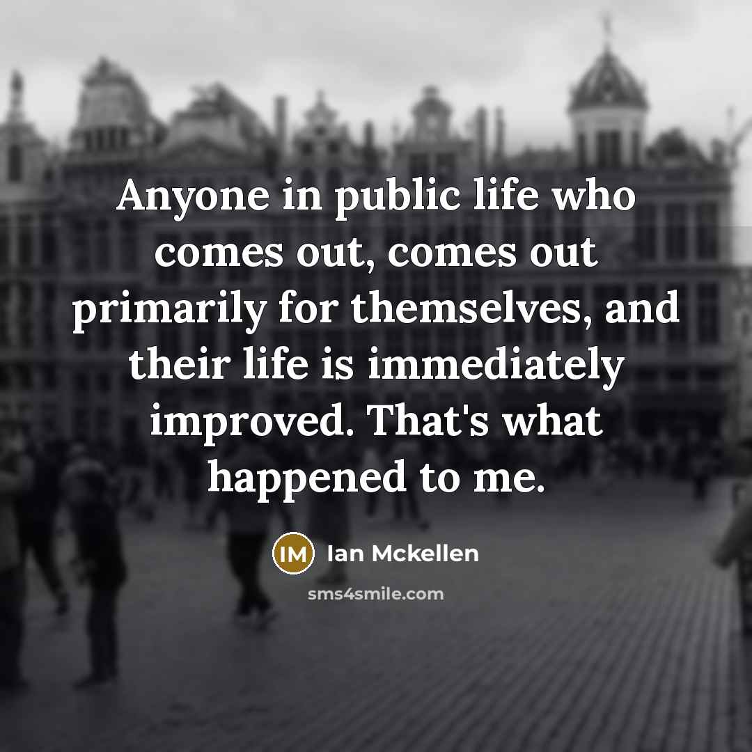 “Anyone in public life who comes out, comes out primarily…” quote by Ian Mckellen