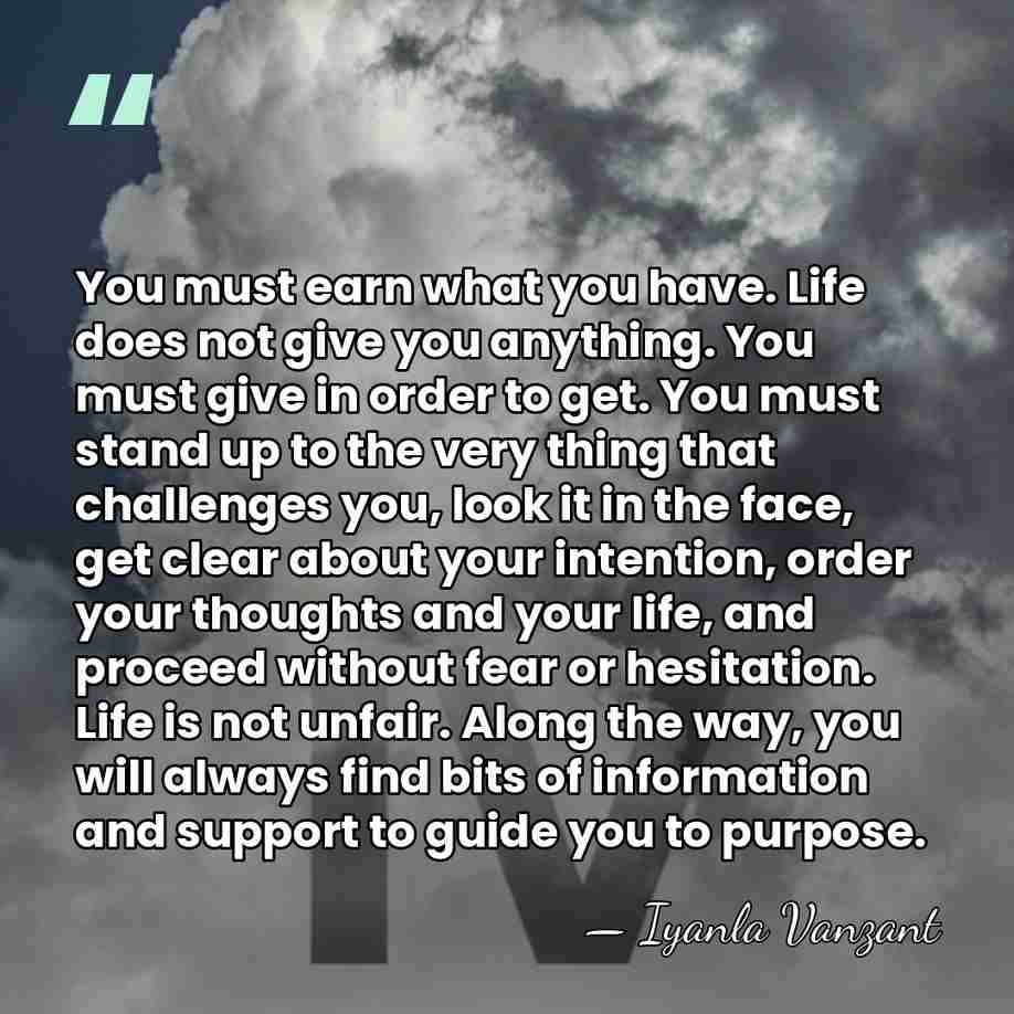 You must earn what you have. Life does not give you anything.&hellip; - Iyanla Vanzant