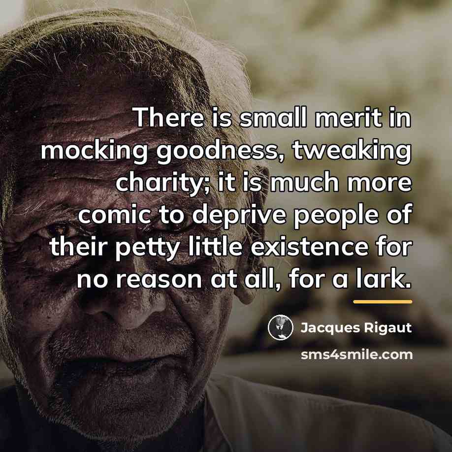“There is small merit in mocking goodness, tweaking charity; it…” quote by Jacques Rigaut